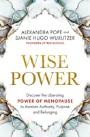 Bölcs hatalom - Fedezze fel a menopauza felszabadító erejét, hogy felébressze a tekintélyt, a célt és az odatartozást - Wise Power - Discover the Liberating Power of Menopause to Awaken Authority, Purpose and Belonging