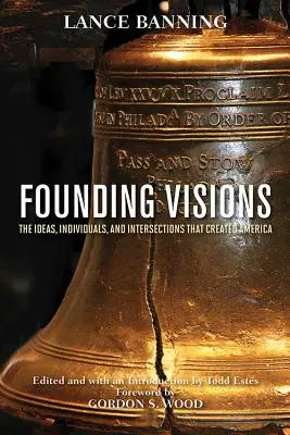 Alapítói víziók: Az Amerikát létrehozó eszmék, személyek és kapcsolódási pontok - Founding Visions: The Ideas, Individuals, and Intersections That Created America