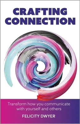 Crafting Connection: Transform How You Communicate With Yourself and Others (Hogyan kommunikálsz magaddal és másokkal?) - Crafting Connection: Transform How You Communicate with Yourself and Others