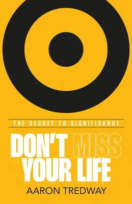 Ne hagyd ki az életed! A jelentőség titka - Don't Miss Your Life: The Secret to Significance