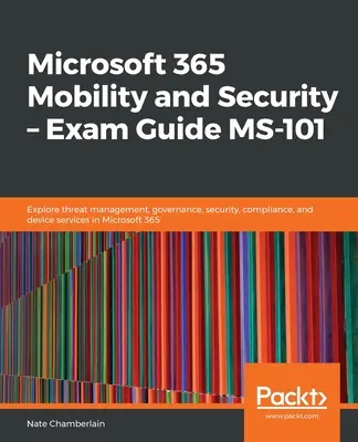 Microsoft 365 Mobilitás és biztonság - Vizsgakalauz MS-101 - Microsoft 365 Mobility and Security - Exam Guide MS-101