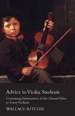 Tanácsok hegedűtanulóknak - Minden hegedűművész számára rendkívül értékes információkat tartalmaz - Advice to Violin Students - Containing Information of the Utmost Value to Every Violinist