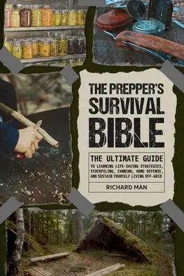 The Prepper's Survival Bible (A prepper túlélési bibliája): The Ultimate Guide to Learning Life-Saving Strategies, Stockpiling, Canning, Canning, Home Defense, and Sustain Yourself Living - The Prepper's Survival Bible: The Ultimate Guide to Learning Life-Saving Strategies, Stockpiling, Canning, Home Defense, and Sustain Yourself Living