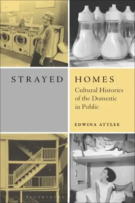Kóborló otthonok: Az otthonosság kultúrtörténetei a nyilvánosságban - Strayed Homes: Cultural Histories of the Domestic in Public