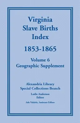 Virginia Slave Births Index, 1853-1865, 6. kötet, földrajzi kiegészítés - Virginia Slave Births Index, 1853-1865, Volume 6, Geographic Supplement