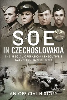 SOE Csehszlovákiában: A Special Operations Executive cseh szekciója a 2. világháborúban - SOE in Czechoslovakia: The Special Operations Executive's Czech Section in Ww2