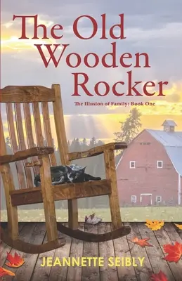 Az öreg fából faragott hintaszék: A család illúziója: Első könyv - The Old Wooden Rocker: The Illusion of Family: Book One