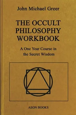 Az okkult filozófia munkafüzet: Egyéves tanfolyam a titkos bölcsességben - The Occult Philosophy Workbook: A One Year Course in the Secret Wisdom