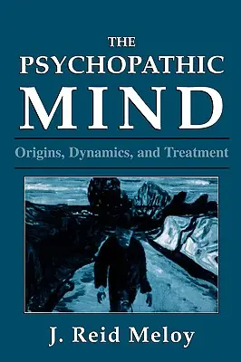 A pszichopata elme: Eredet, dinamika és kezelés - The Psychopathic Mind: Origins, Dynamics, and Treatment