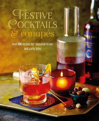 Ünnepi koktélok és szendvicsek: Több mint 100 recept a szezonális italokhoz és parti falatokhoz - Festive Cocktails & Canapes: Over 100 Recipes for Seasonal Drinks & Party Bites