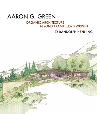 Aaron G. Green: Lloyd Wrighton túli organikus építészet - Aaron G. Green: Organic Architecture Beyond Frank Lloyd Wright