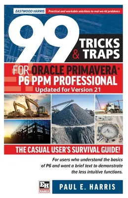 99 Trükk és csapda az Oracle Primavera P6 PPM Professional 21. verzióra frissített változata: Az alkalmi felhasználó túlélési útmutatója 21. verzióra frissített változata - 99 Tricks and Traps for Oracle Primavera P6 PPM Professional Updated for Version 21: The Casual User's Survival Guide Updated for Version 21