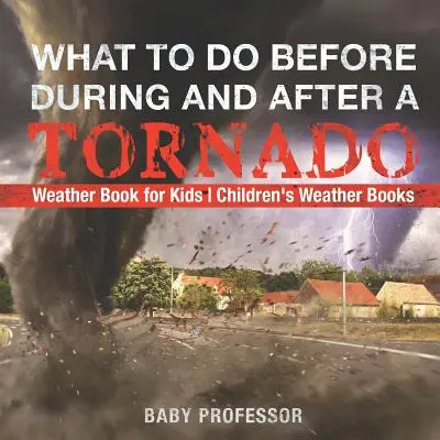 Mi a teendő a tornádó előtt, alatt és után - Időjáráskönyv gyerekeknek Gyerekeknek szóló időjáráskönyvek - What To Do Before, During and After a Tornado - Weather Book for Kids Children's Weather Books