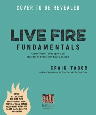 Élő tűzön főzés: A nyílt láng technikák és receptek az ételek átalakítására - Live Fire Cooking: Open Flame Techniques and Recipes to Transform Your Meals