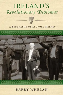 Írország forradalmi diplomatája: Leopold Kerney életrajza - Ireland's Revolutionary Diplomat: A Biography of Leopold Kerney