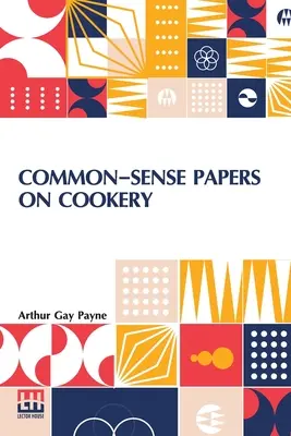 Közérthető írások a konyhaművészetről - Common-Sense Papers On Cookery