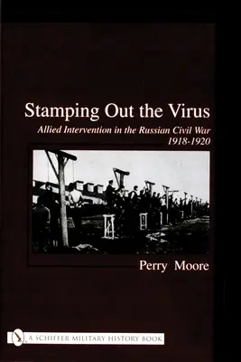 Vymýcení viru:: Zásah spojenců v ruské občanské válce 1918-1920 - Stamping Out the Virus:: Allied Intervention in the Russian Civil War 1918-1920