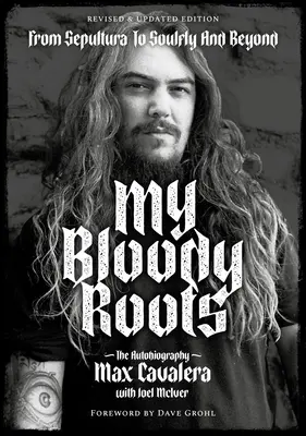 My Bloody Roots: A Sepulturától a Soulflyig és azon túl: Az önéletrajz (Felülvizsgált és frissített kiadás) - My Bloody Roots: From Sepultura to Soulfly and Beyond: The Autobiography (Revised & Updated Edition)