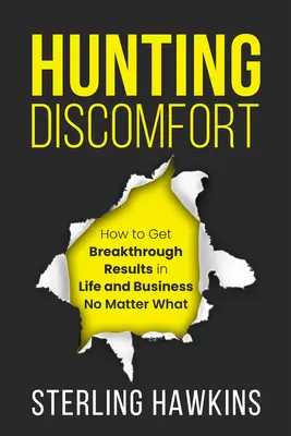 Vadászat a kényelmetlenségre: Hogyan érj el áttörő eredményeket az életben és az üzleti életben, bármi is történjen - Hunting Discomfort: How to Get Breakthrough Results in Life and Business No Matter What