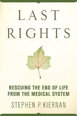 Utolsó jogok: Az élet végének megmentése az orvosi rendszertől - Last Rights: Rescuing the End of Life from the Medical System