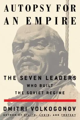 Autopsia egy birodalomért: A hét vezető, aki felépítette a szovjet rendszert - Autopsy for an Empire: The Seven Leaders Who Built the Soviet Regime