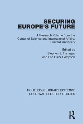 Európa jövőjének biztosítása: A Harvard Egyetem Tudományos és Nemzetközi Ügyek Központjának kutatási kötete - Securing Europe's Future: A Research Volume from the Center of Science and International Affairs, Harvard University