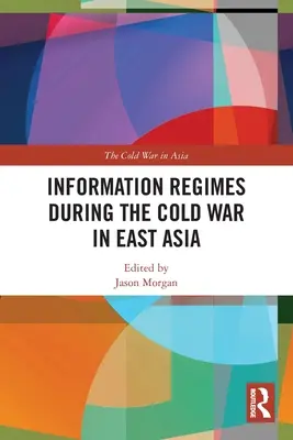 Információs rendszerek a hidegháború alatt Kelet-Ázsiában - Information Regimes During the Cold War in East Asia