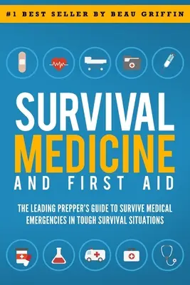 Túlélőgyógyászat és elsősegélynyújtás: A vezető prepper útmutatója az orvosi vészhelyzetek túléléséhez nehéz túlélési helyzetekben - Survival Medicine & First Aid: The Leading Prepper's Guide to Survive Medical Emergencies in Tough Survival Situations