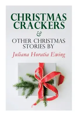 Christmas Crackers & Other Christmas Stories by Juliana Horatia Ewing: Ewing Ewing: Christmas Specials Series - Christmas Crackers & Other Christmas Stories by Juliana Horatia Ewing: Christmas Specials Series