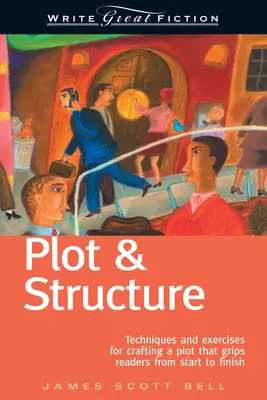 Plot & Structure: Technikák és gyakorlatok az olvasót az elejétől a végéig lebilincselő cselekmény megalkotásához - Plot & Structure: Techniques and Exercises for Crafting a Plot That Grips Readers from Start to Finish