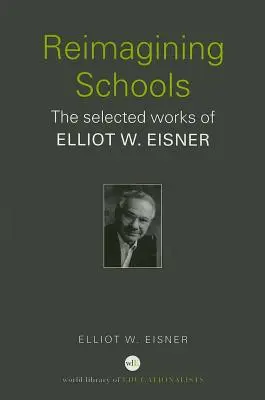 Az iskolák újragondolása: Eisner válogatott művei - Reimagining Schools: The Selected Works of Elliot W. Eisner