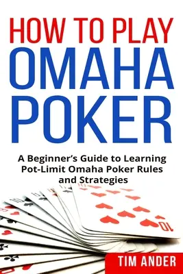 Hogyan játsszunk omaha pókert: A Pot-Limit Omaha póker szabályainak és stratégiáinak elsajátítása kezdő játékosok számára - How to Play Omaha Poker: A Beginner's Guide to Learning Pot-Limit Omaha Poker Rules and Strategies