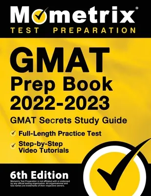 GMAT Prep Book 2022-2023 - GMAT Study Guide Titkok, teljes hosszúságú gyakorlati teszt, lépésről lépésre videós oktatóanyagok: [6. kiadás] - GMAT Prep Book 2022-2023 - GMAT Study Guide Secrets, Full-Length Practice Test, Step-by-Step Video Tutorials: [6th Edition]