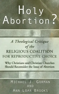 Szent abortusz? A vallási koalíció a reprodukciós választásért teológiai kritikája - Holy Abortion? A Theological Critique of the Religious Coalition for Reproductive Choice