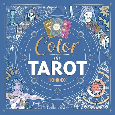 Color the Tarot: Tarot: Felnőtt színezőkönyv - Color the Tarot: Adult Coloring Book