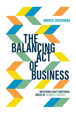 Az üzleti élet egyensúlyozó aktusa: Az üzleti siker nyolc funkcionális területének elsajátítása - The Balancing Act of Business: Mastering Eight Functional Areas of Business Success