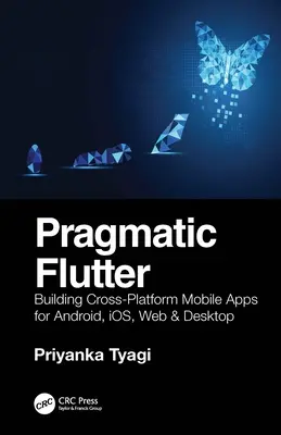 Pragmatikus flutter: Cross-Platform Mobile Apps for Android, Ios, Web & Desktop: Building Cross-Platform Mobile Apps for Android, Ios, Web & Desktop - Pragmatic Flutter: Building Cross-Platform Mobile Apps for Android, Ios, Web & Desktop