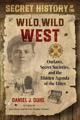 A vad, vadnyugat titkos története: Törvényen kívüliek, titkos társaságok és az elit rejtett tervei - Secret History of the Wild, Wild West: Outlaws, Secret Societies, and the Hidden Agenda of the Elites