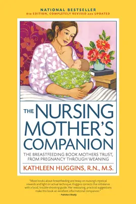 A szoptatós anyák kísérője 8. kiadás: A szoptatási könyv, amelyben az anyák megbíznak, a terhességtől az elválasztásig - Nursing Mother's Companion 8th Edition: The Breastfeeding Book Mothers Trust, from Pregnancy Through Weaning