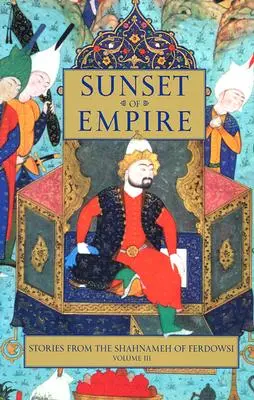 A birodalom naplementéje: Történetek Ferdowszi Sahnamehjéből, 3. kötet - Sunset of Empire: Stories from the Shahnameh of Ferdowsi, Volume 3