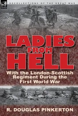 Hölgyek a pokolból: A london-skót ezrednél az első világháborúban - Ladies from Hell: With the London-Scottish Regiment During the First World War