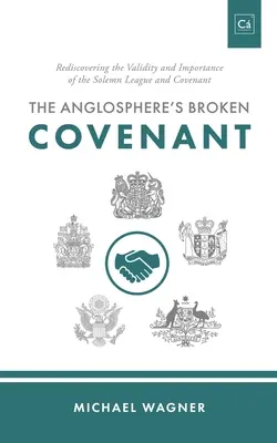 Az angolszféra megtört szövetsége: Az ünnepélyes szövetség és szövetség érvényességének és fontosságának újrafelfedezése - The Anglosphere's Broken Covenant: Rediscovering the Validity and Importance of the Solemn League and Covenant