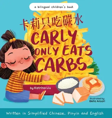 Carly Only Eats Carbs (a Tale of a Picky Eater) Egyszerűsített kínai, angol és pinyin nyelven: Kétnyelvű gyermekkönyv - Carly Only Eats Carbs (a Tale of a Picky Eater) Written in Simplified Chinese, English and Pinyin: A Bilingual Children's Book