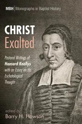 Krisztus felmagasztaltatott: Hanserd Knollys lelkipásztori írásai és egy esszé az eszkatológiai gondolkodásáról - Christ Exalted: Pastoral Writings of Hanserd Knollys with an Essay on His Eschatological Thought