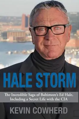 Hale Storm: A baltimore-i Ed Hale hihetetlen története, beleértve a titkos életét a CIA-nél - Hale Storm: The Incredible Saga of Baltimore's Ed Hale, Including a Secret Life with the CIA