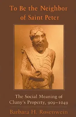 Szent Péter szomszédjának lenni: A clunyi birtok társadalmi jelentése, 909-1049 - To Be the Neighbor of Saint Peter: The Social Meaning of Cluny's Property, 909-1049