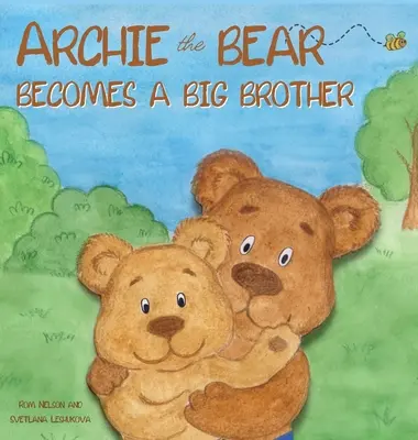 Archie, a medve nagy testvérré válik: A tökéletes illusztrált mesekönyv a nagy testvérré válásról gyerekeknek - Archie the Bear Becomes a Big Brother: The Perfect Illustrated Story Book About Becoming a Big Brother For Kids