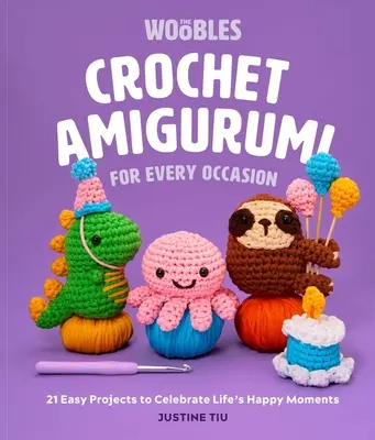 Horgolt amigurumi minden alkalomra: 21 egyszerű projekt az élet boldog pillanatainak megünneplésére (a Woobles horgolás) - Crochet Amigurumi for Every Occasion: 21 Easy Projects to Celebrate Life's Happy Moments (the Woobles Crochet)