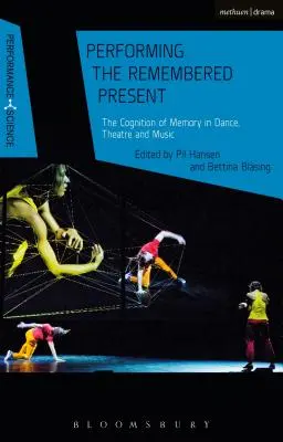 Az emlékezetes jelen előadása: Az emlékezet megismerése a táncban, színházban és zenében - Performing the Remembered Present: The Cognition of Memory in Dance, Theatre and Music