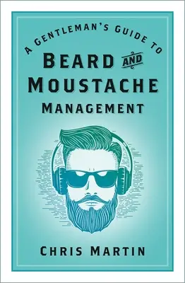 Egy úriember útmutatója a szakáll és a bajusz kezeléséhez - A Gentleman's Guide to Beard and Moustache Management